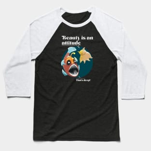 Beauty is an attitude - Deep Sea Fishes Baseball T-Shirt